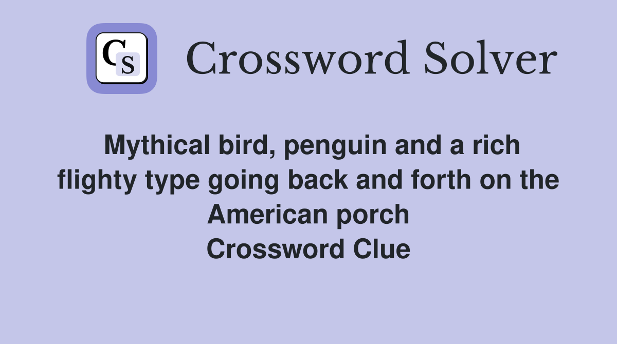 Mythical bird, penguin and a rich flighty type going back and forth on the American porch Crossword Clue