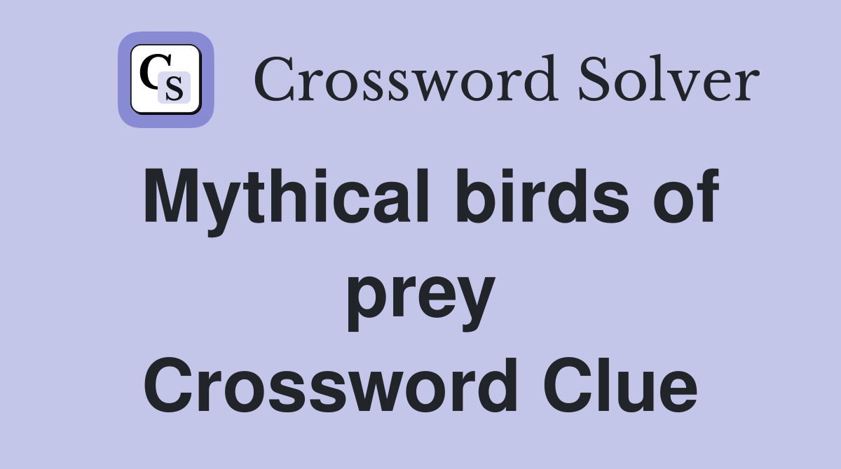 Mythical birds of prey Crossword Clue