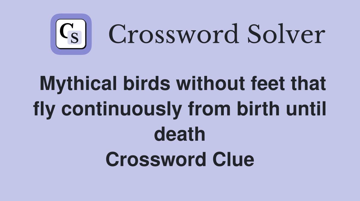 Mythical birds without feet that fly continuously from birth until death Crossword Clue