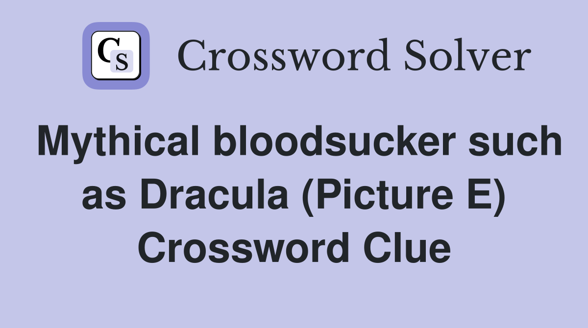 Mythical bloodsucker such as Dracula (Picture E) Crossword Clue