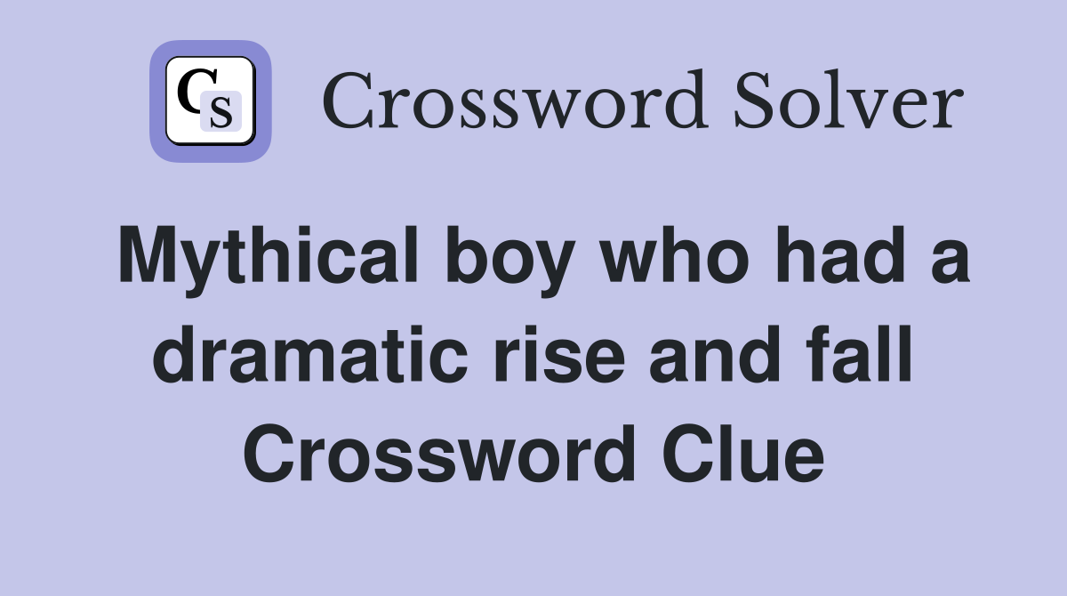 Mythical boy who had a dramatic rise and fall Crossword Clue