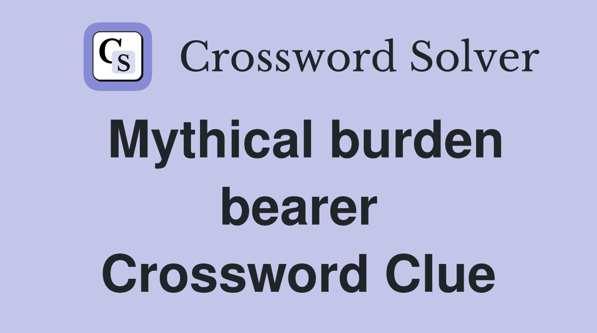 Mythical burden bearer Crossword Clue