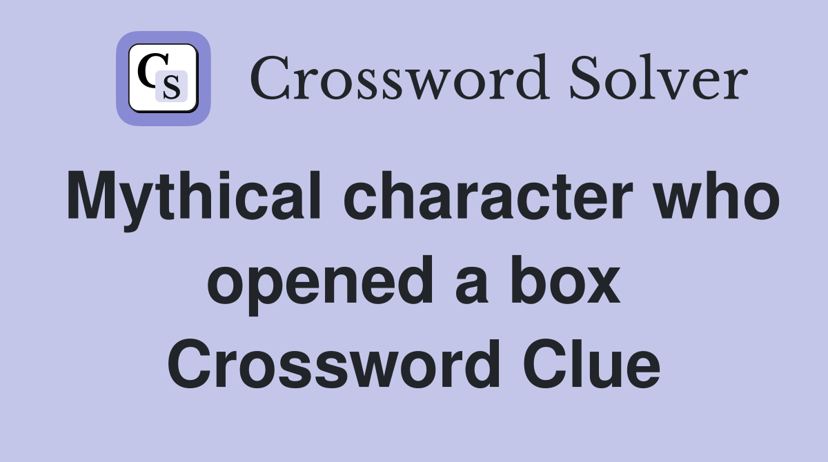 Mythical character who opened a box Crossword Clue