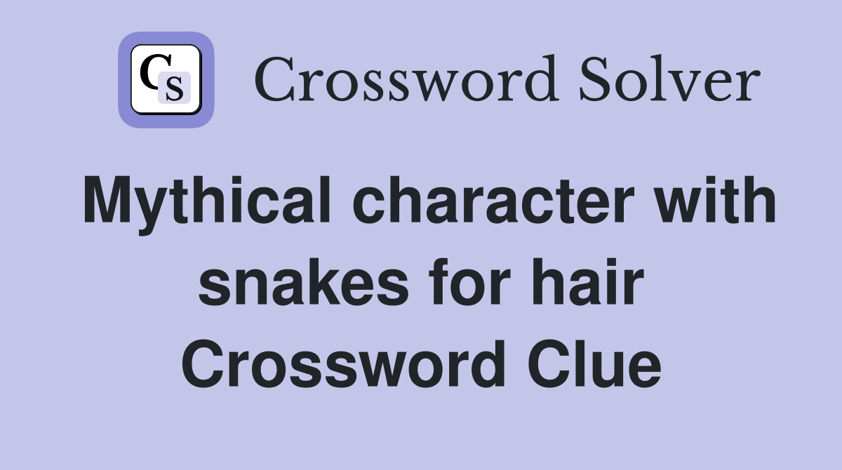 Mythical character with snakes for hair Crossword Clue