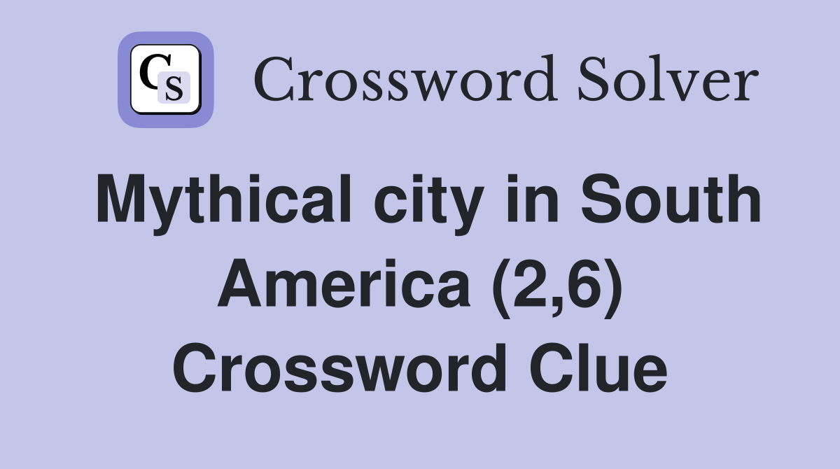 Mythical city in South America (2,6) Crossword Clue