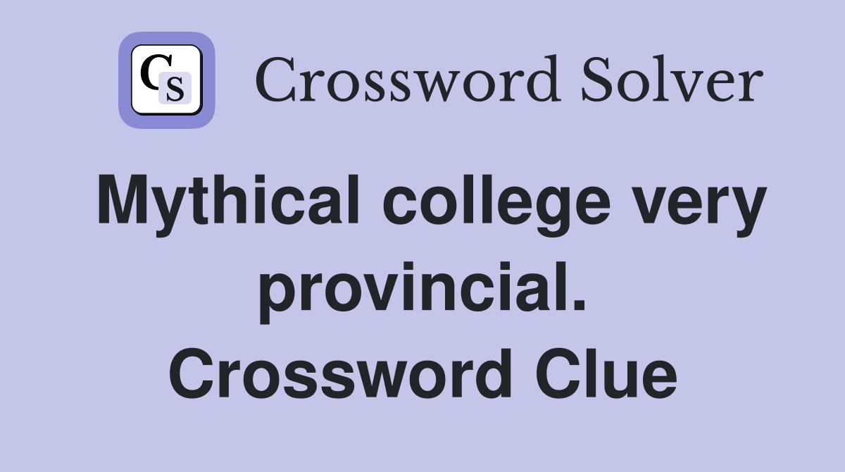 Mythical college very provincial. Crossword Clue