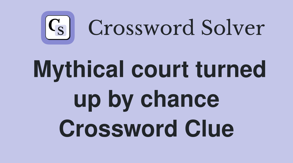 Mythical court turned up by chance Crossword Clue