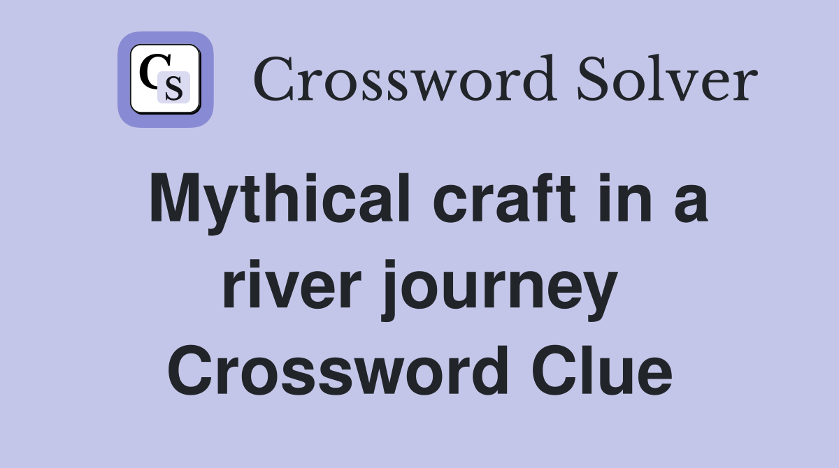 Mythical craft in a river journey Crossword Clue