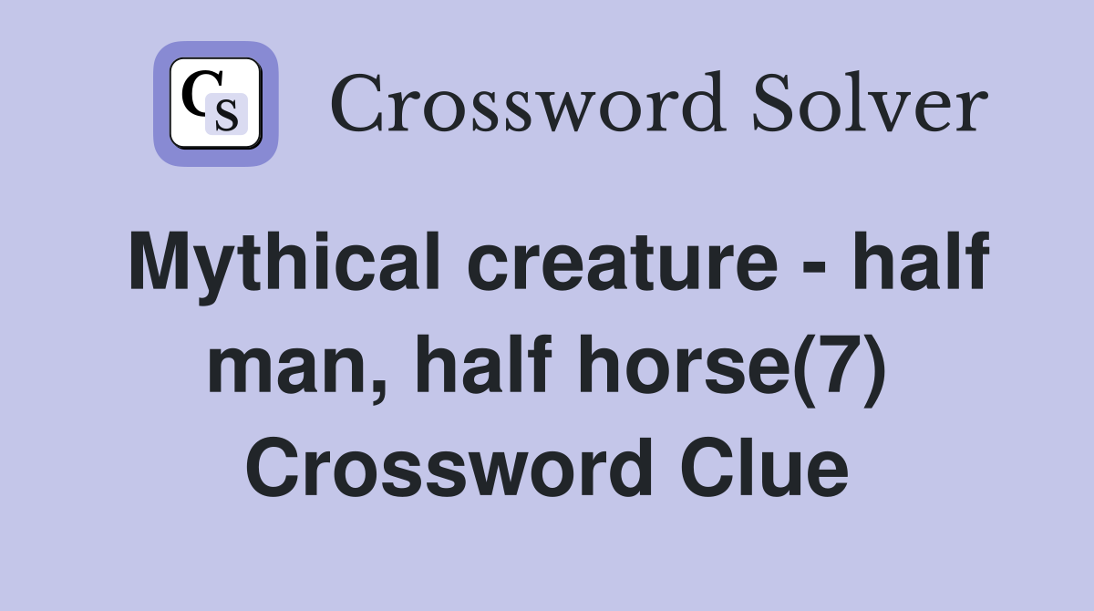 Mythical creature - half man, half horse(7) Crossword Clue