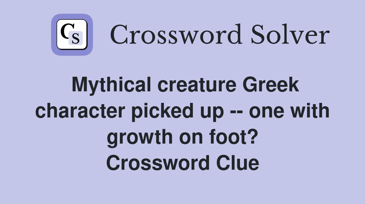 Mythical creature Greek character picked up -- one with growth on foot? Crossword Clue