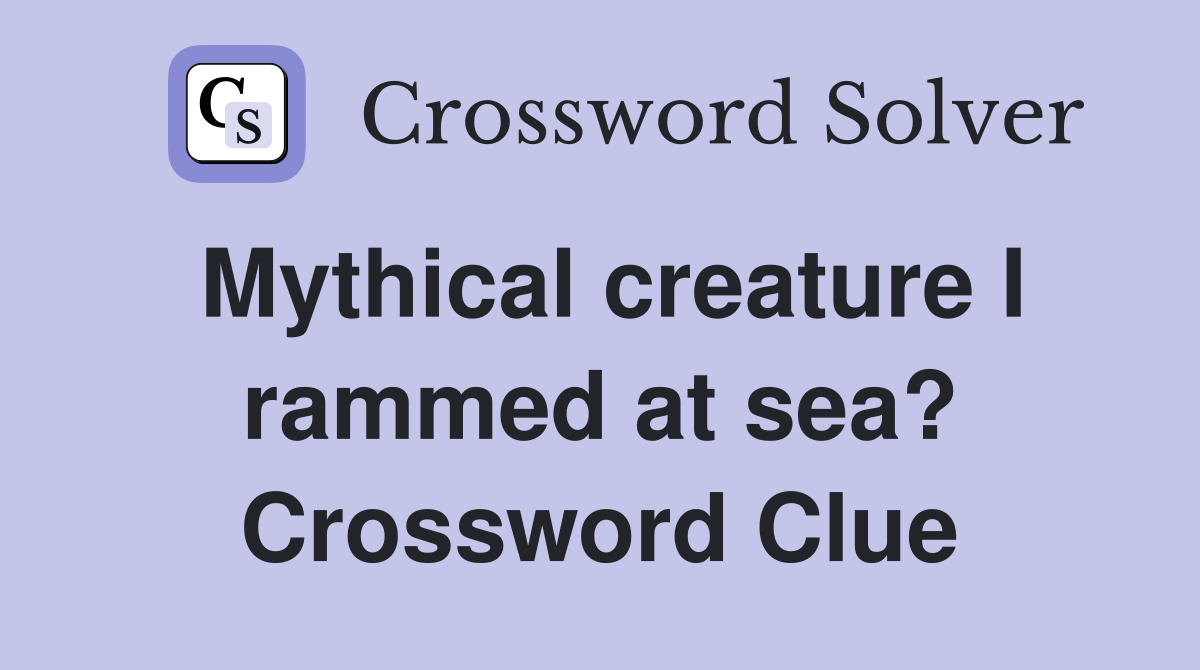 Mythical creature I rammed at sea? Crossword Clue