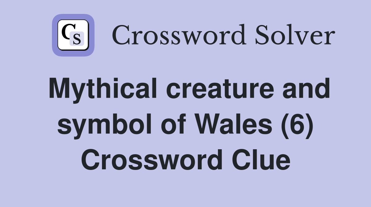 Mythical creature and symbol of Wales (6) Crossword Clue
