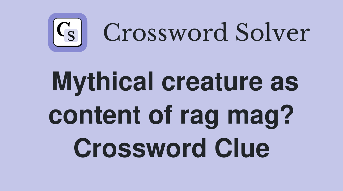Mythical creature as content of rag mag? Crossword Clue