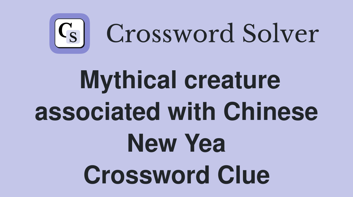 Mythical creature associated with Chinese New Yea Crossword Clue