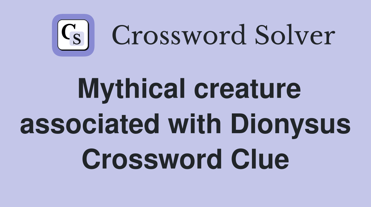 Mythical creature associated with Dionysus Crossword Clue