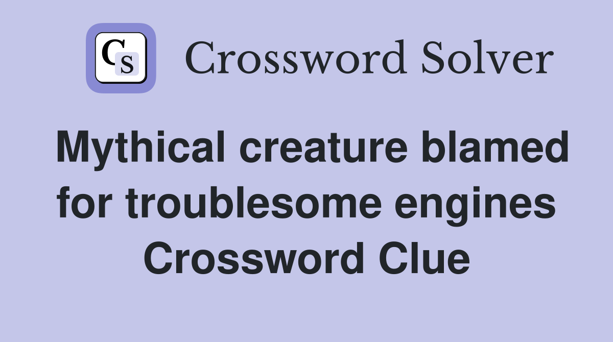 Mythical creature blamed for troublesome engines Crossword Clue