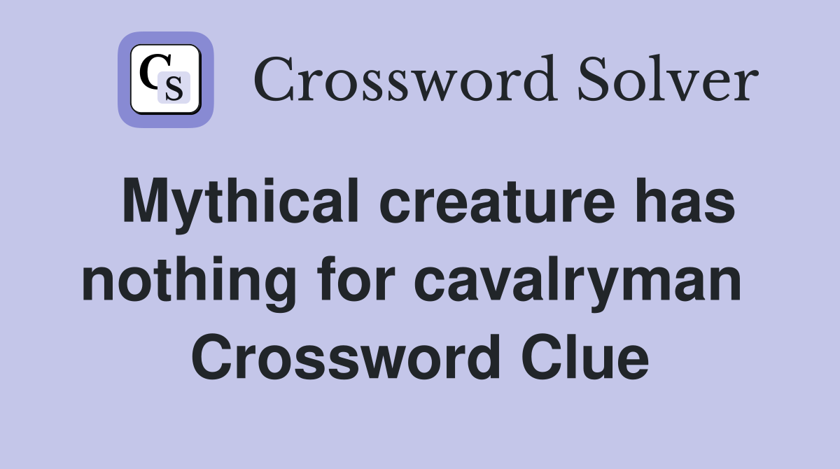 Mythical creature has nothing for cavalryman  Crossword Clue