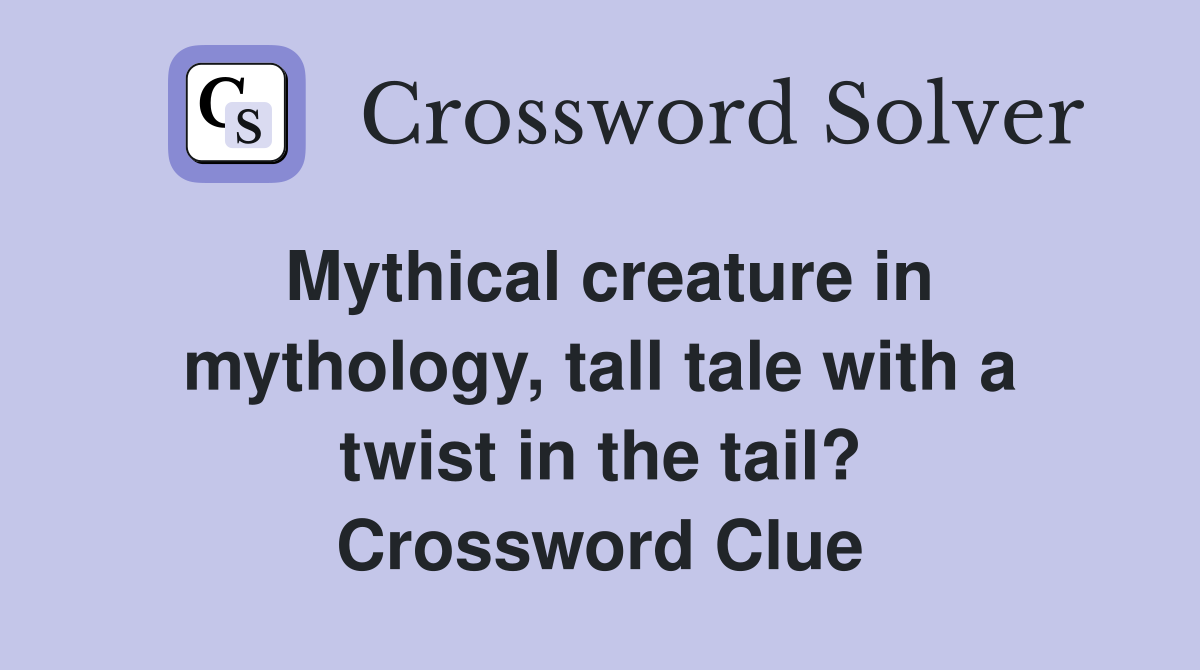Mythical creature in mythology, tall tale with a twist in the tail? Crossword Clue
