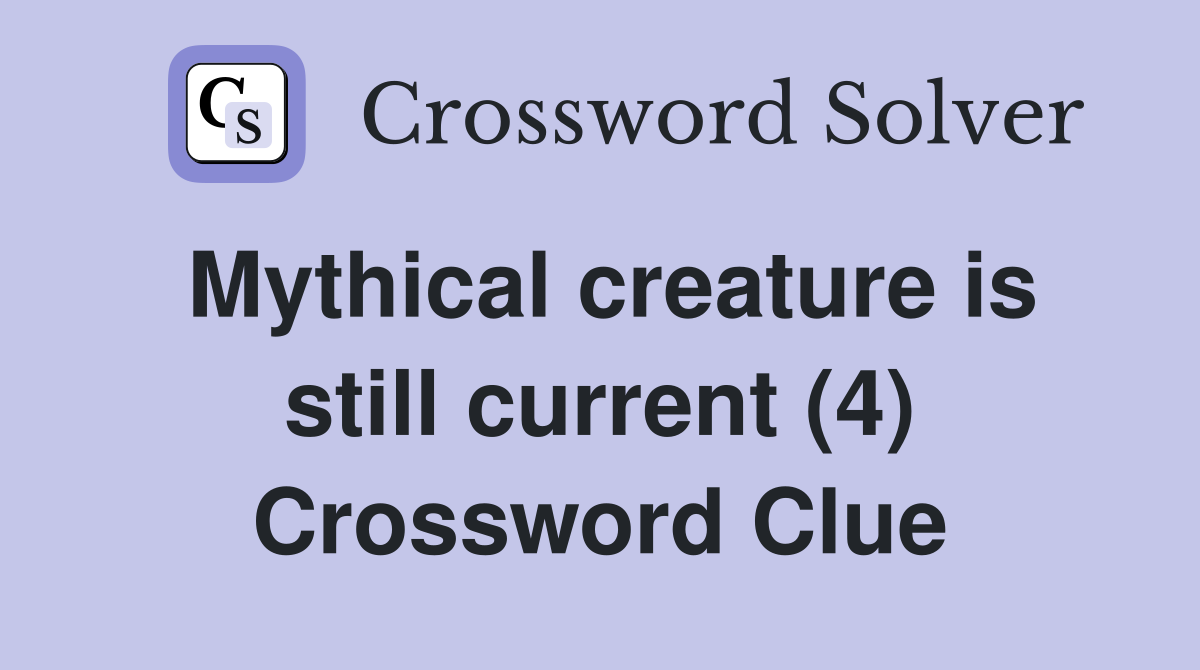 Mythical creature is still current (4) Crossword Clue