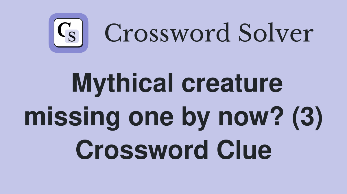Mythical creature missing one by now? (3) Crossword Clue