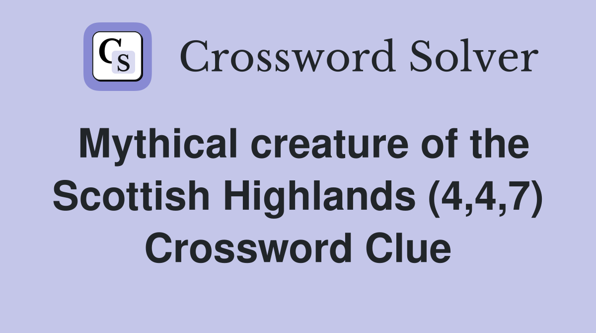 Mythical creature of the Scottish Highlands (4,4,7) Crossword Clue