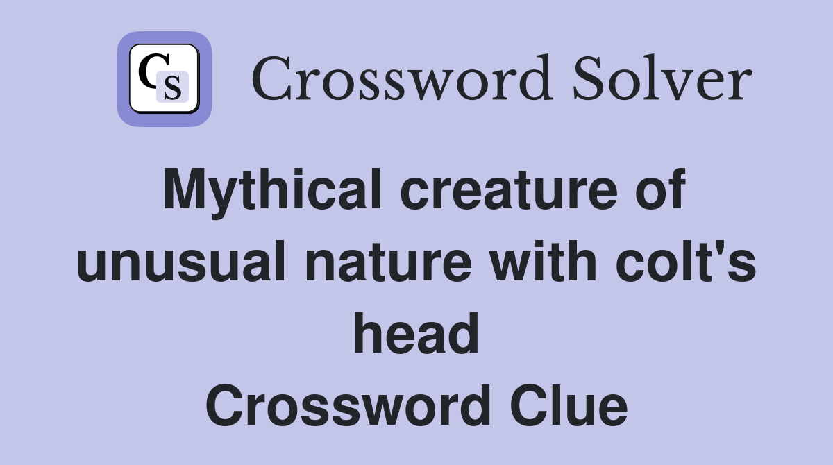 Mythical creature of unusual nature with colt's head Crossword Clue
