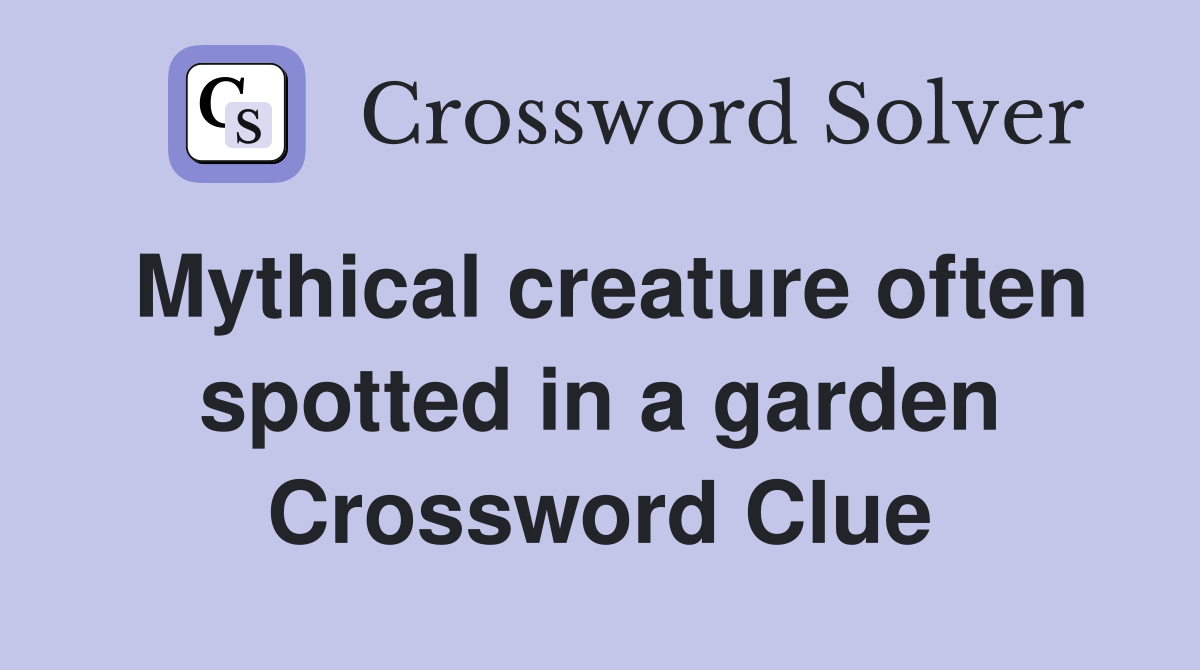 Mythical creature often spotted in a garden Crossword Clue