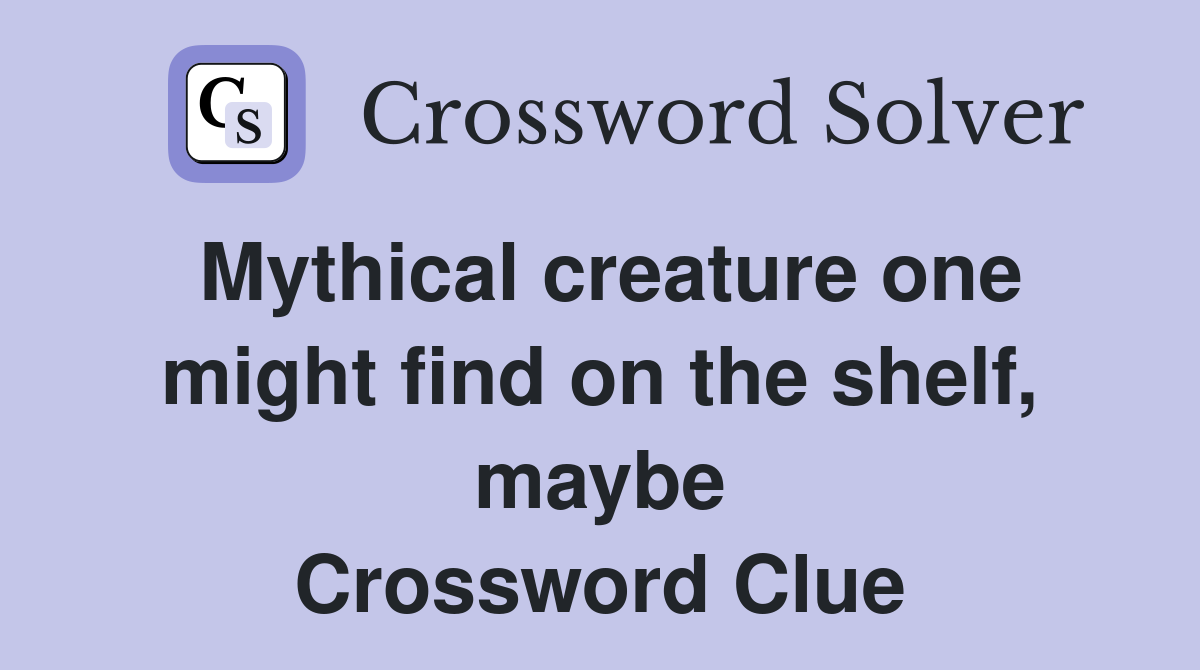 Mythical creature one might find on the shelf, maybe Crossword Clue