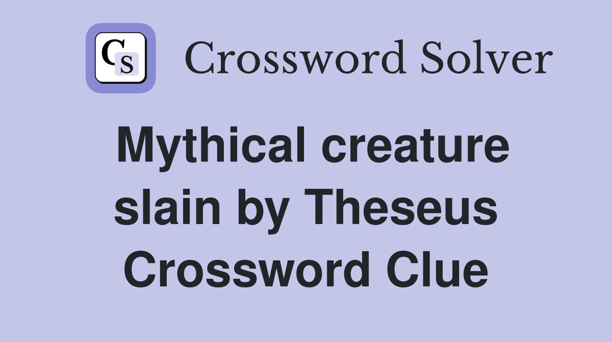 Mythical creature slain by Theseus Crossword Clue
