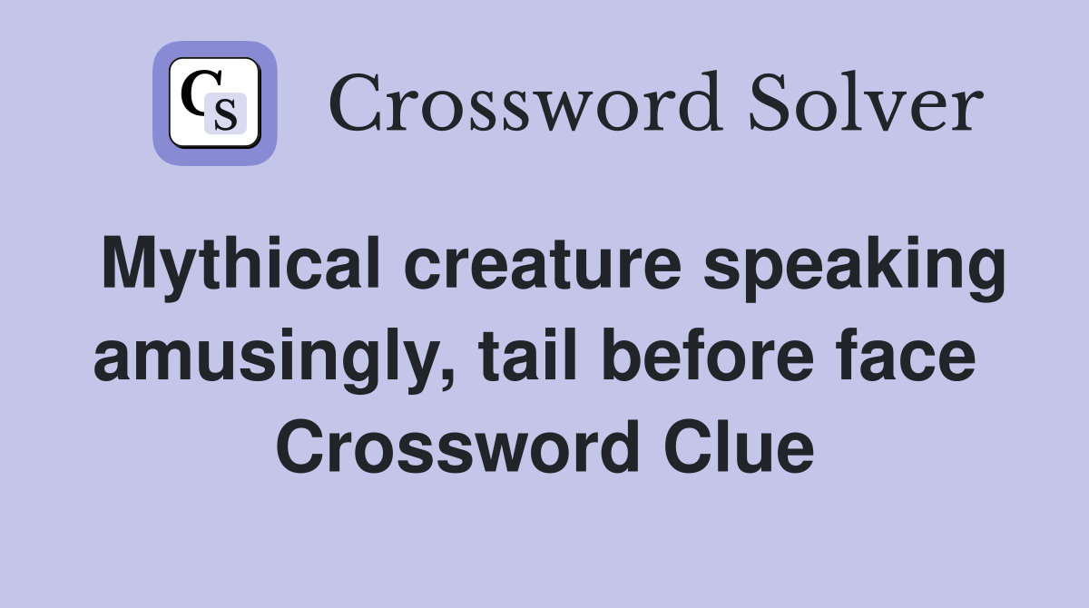 Mythical creature speaking amusingly, tail before face  Crossword Clue