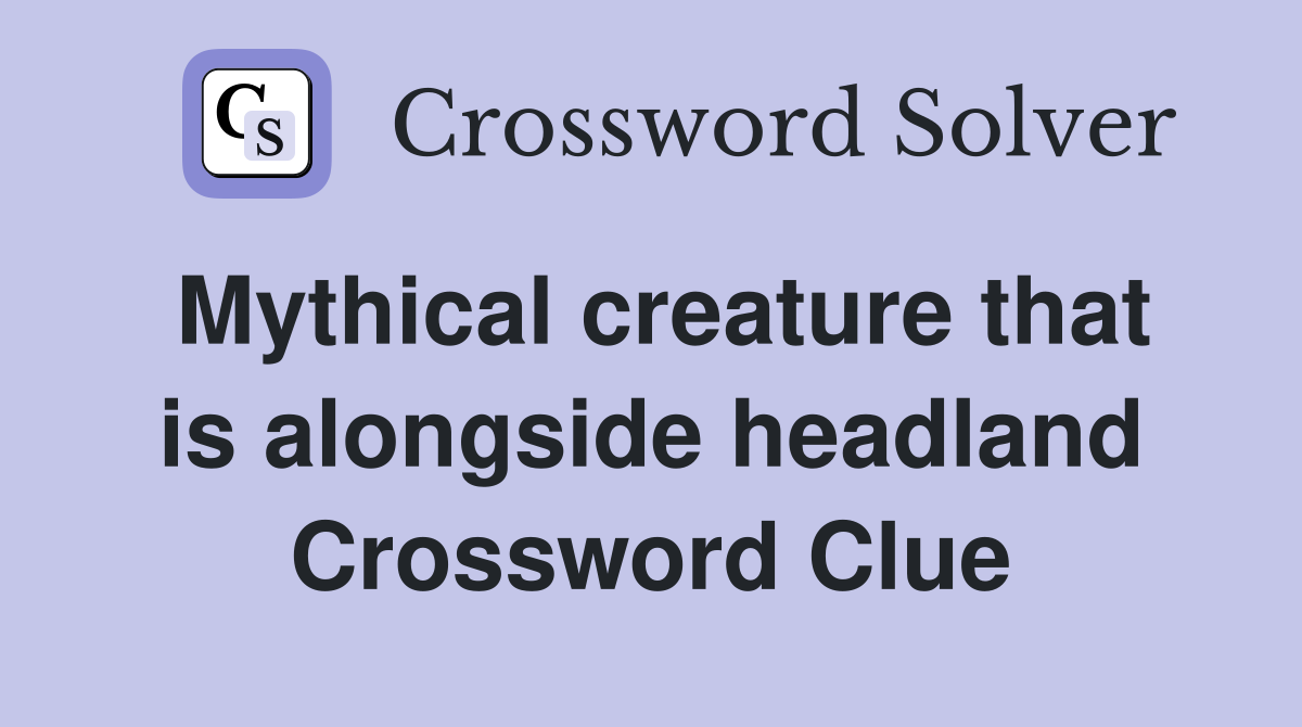 Mythical creature that is alongside headland Crossword Clue