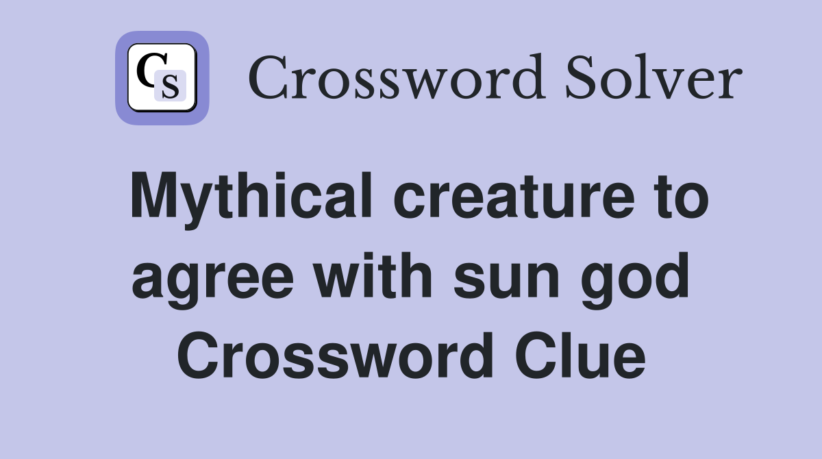 Mythical creature to agree with sun god Crossword Clue