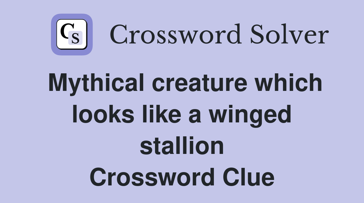 Mythical creature which looks like a winged stallion Crossword Clue