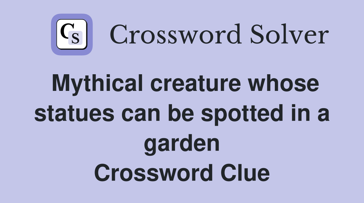 Mythical creature whose statues can be spotted in a garden Crossword Clue