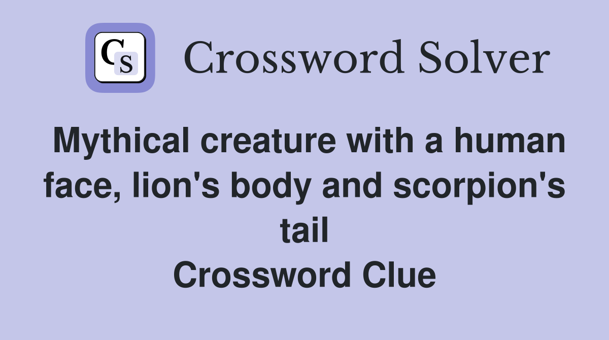Mythical creature with a human face, lion's body and scorpion's tail Crossword Clue