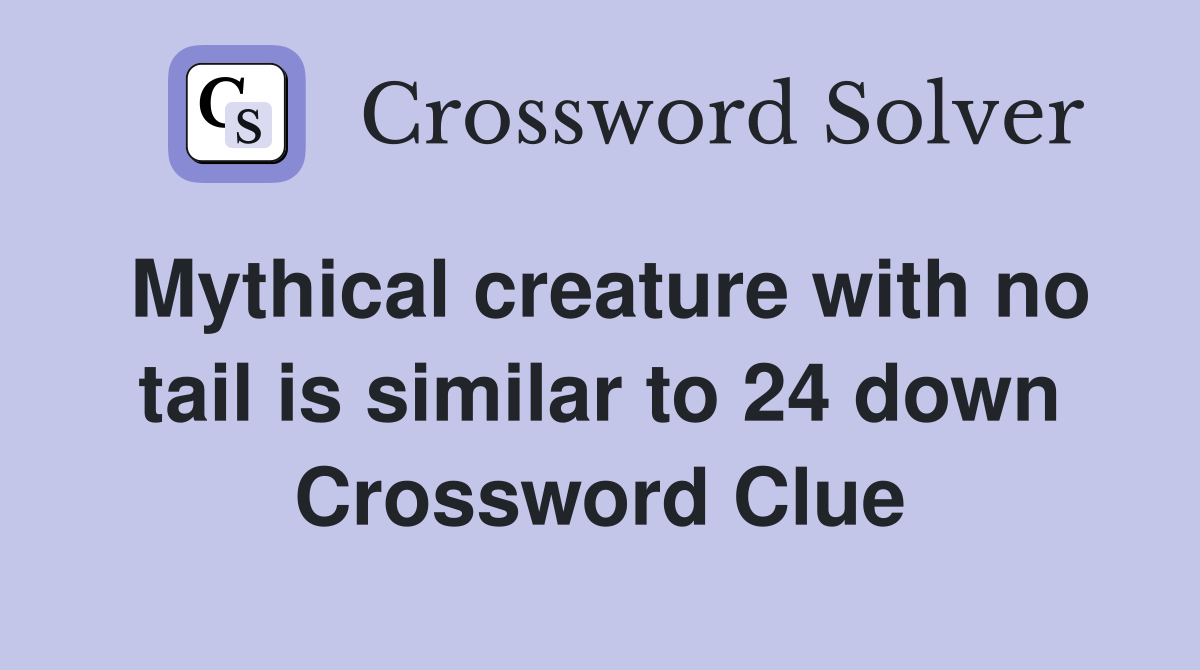 Mythical creature with no tail is similar to 24 down Crossword Clue