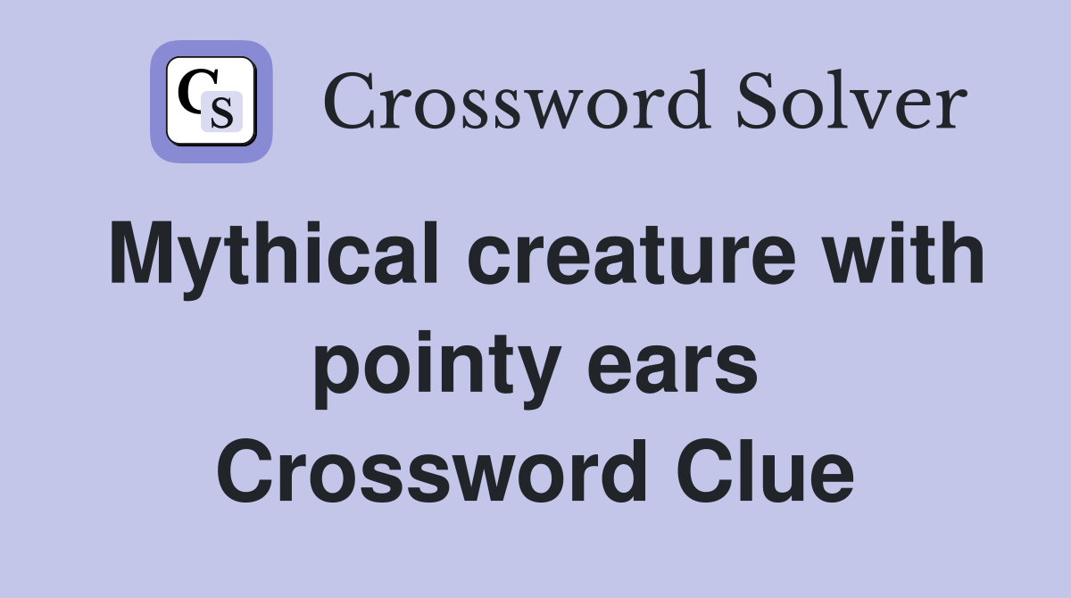 Mythical creature with pointy ears Crossword Clue