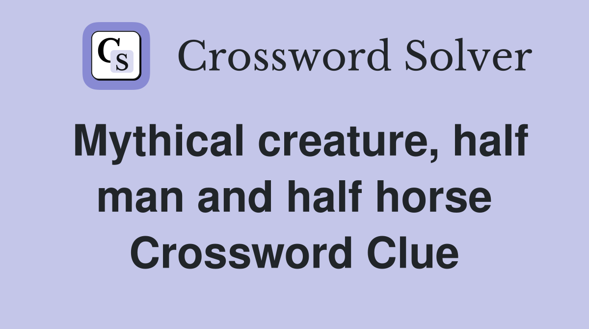 Mythical creature, half man and half horse Crossword Clue