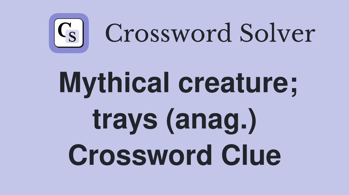Mythical creature; trays (anag.) Crossword Clue