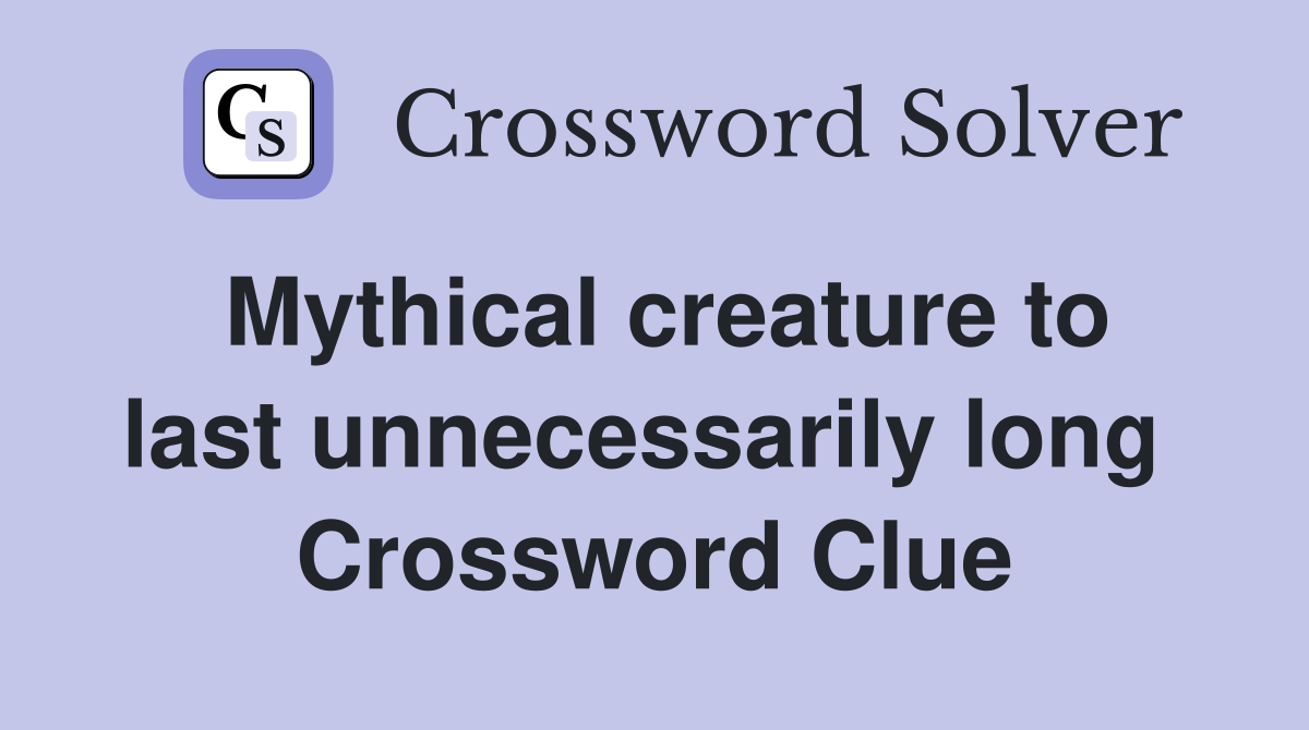 Mythical creature to last unnecessarily long  Crossword Clue