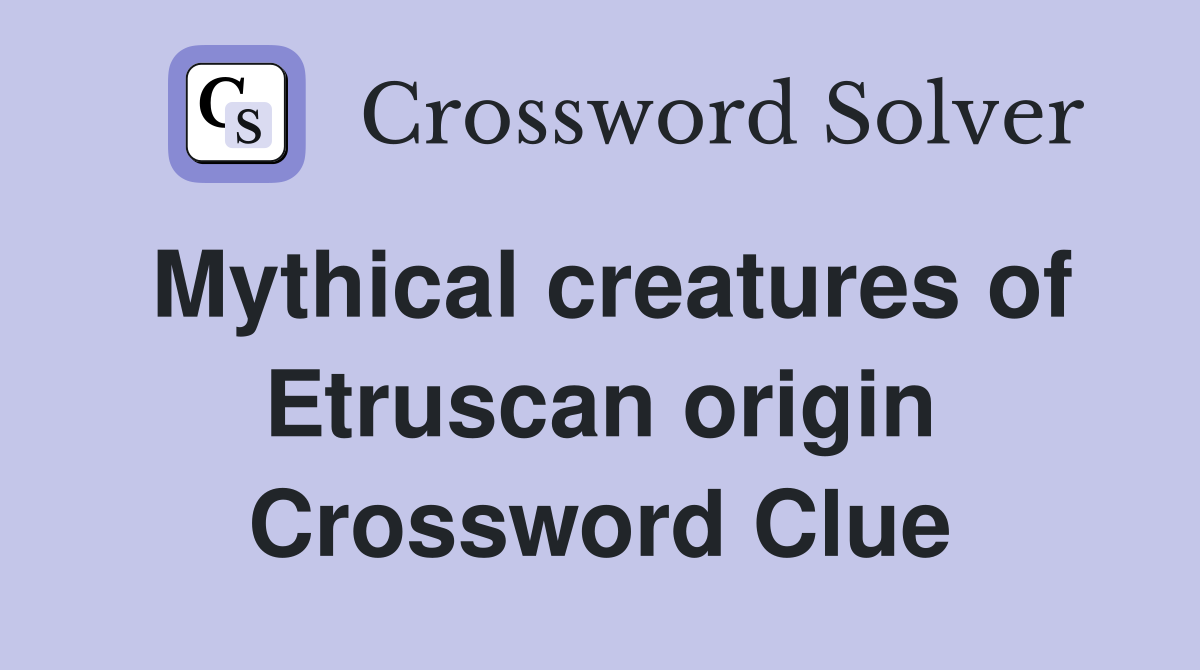 Mythical creatures of Etruscan origin Crossword Clue