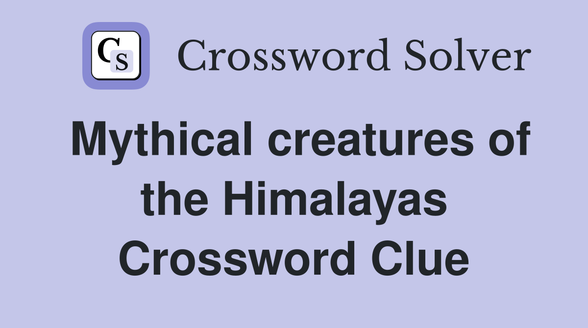 Mythical creatures of the Himalayas Crossword Clue