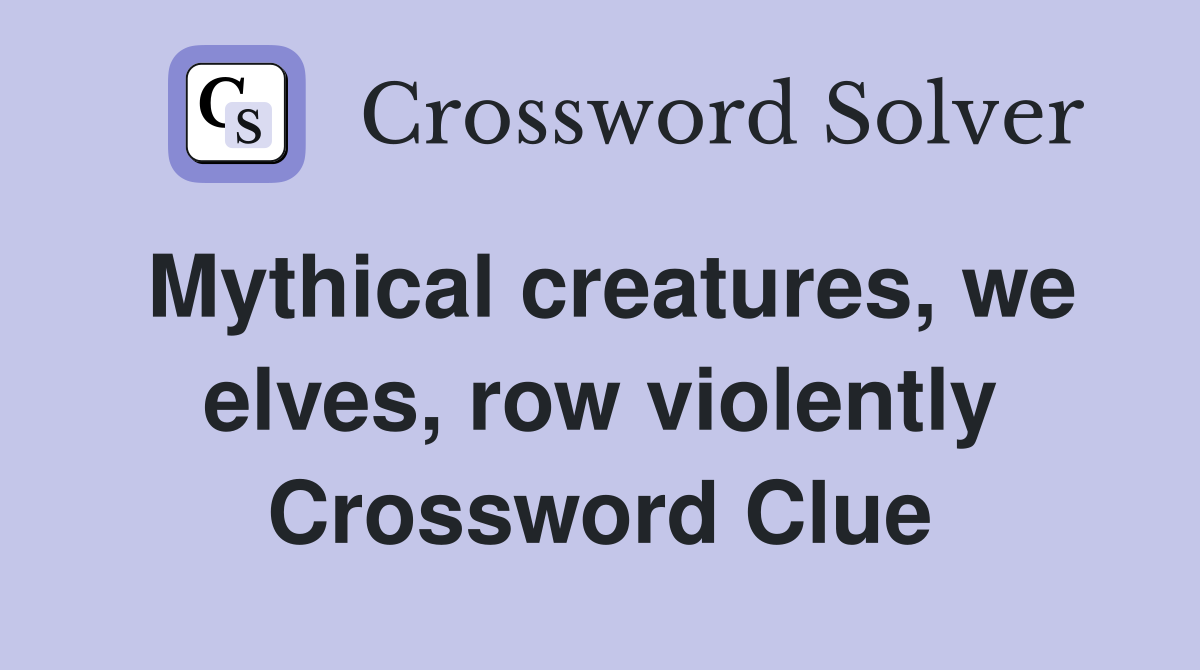 Mythical creatures, we elves, row violently Crossword Clue