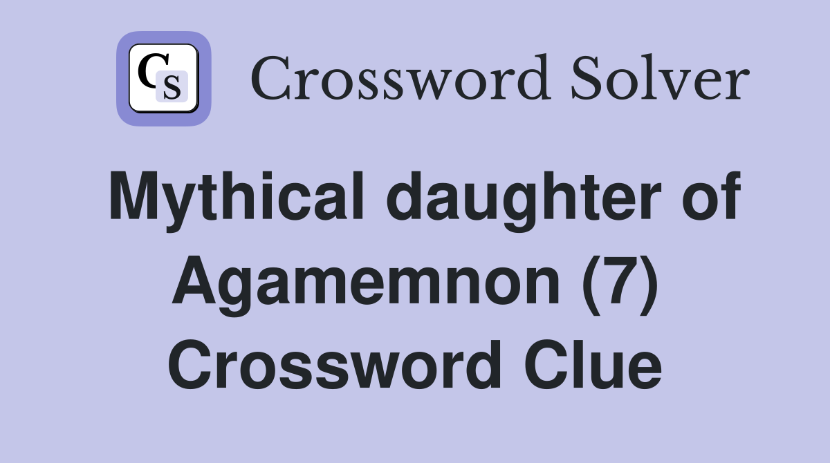 Mythical daughter of Agamemnon (7) Crossword Clue