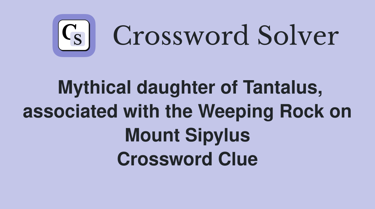 Mythical daughter of Tantalus, associated with the Weeping Rock on Mount Sipylus Crossword Clue