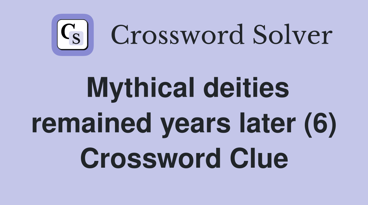 Mythical deities remained years later (6) Crossword Clue