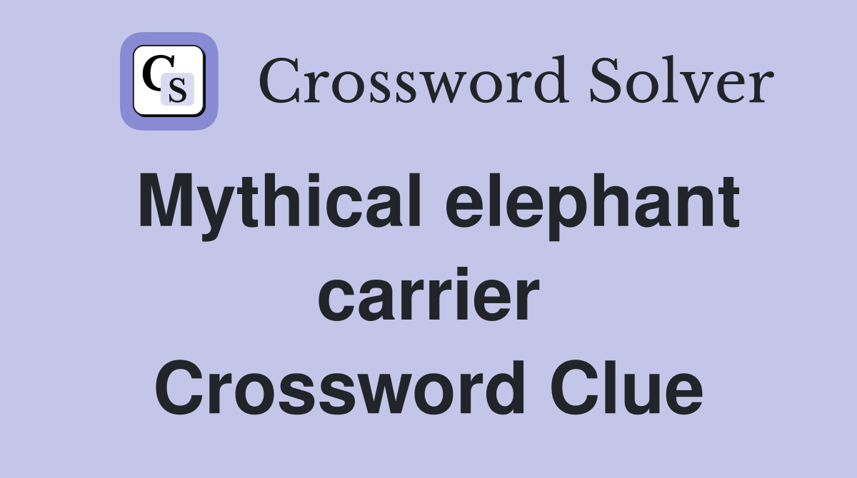 Mythical elephant carrier Crossword Clue
