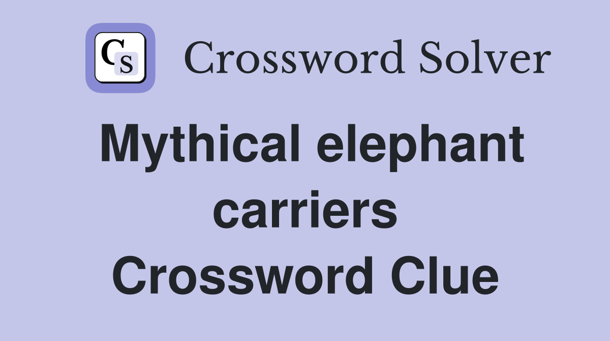 Mythical elephant carriers Crossword Clue