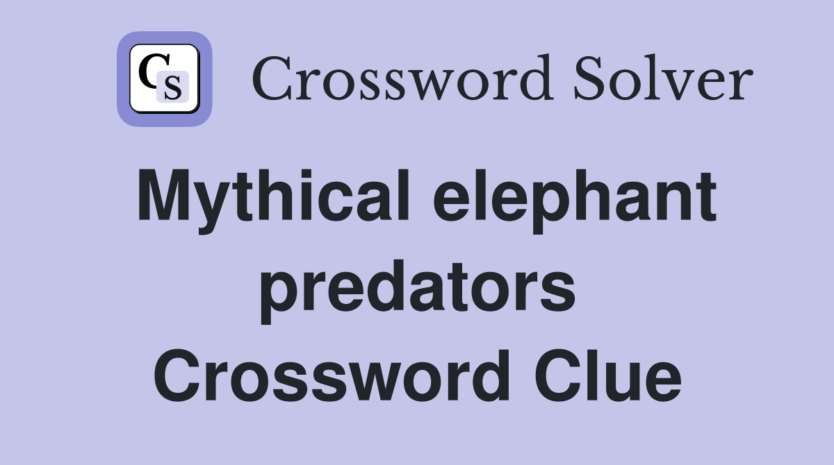 Mythical elephant predators Crossword Clue