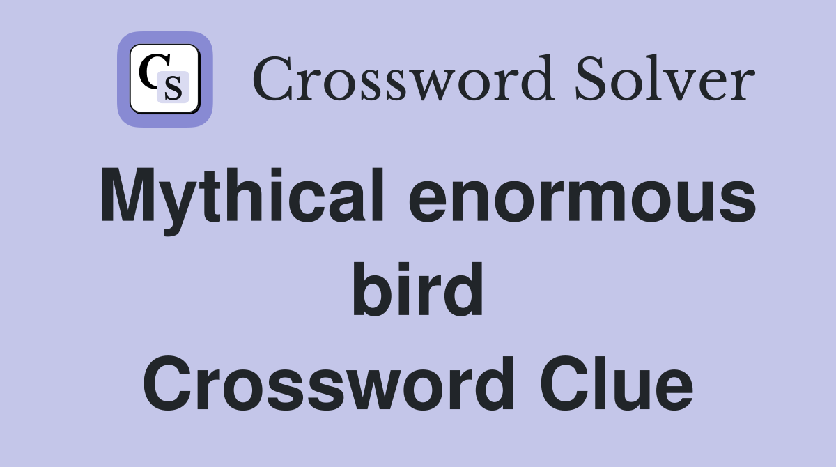Mythical enormous bird Crossword Clue